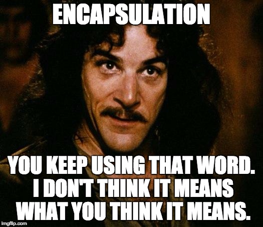 Encapsulation: I don't think it means what you think it means